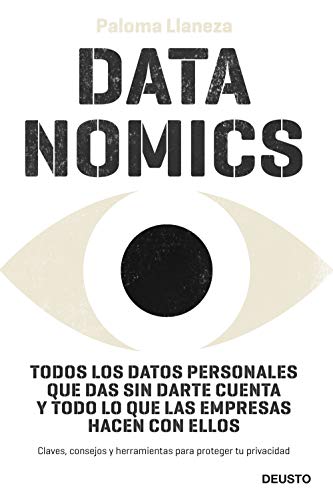 Datanomics: Todos los datos personales que das sin darte cuenta y todo lo que las empresas hacen con ellos (Deusto)